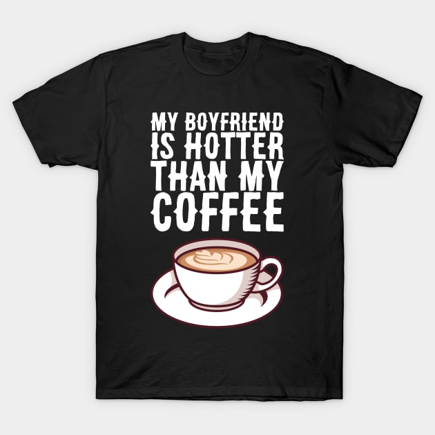My Boyfriend Is Hotter Than My Coffee - Valentines Day T-Shirt by biNutz
